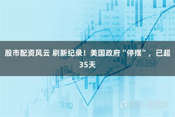 股市配资风云 刷新纪录!美国政府“停摆”,已超35天